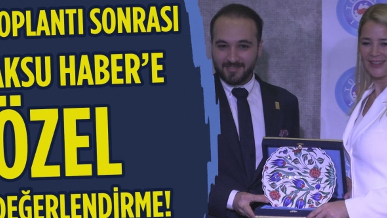 Toplantı Sonrası Aksu Haber’e Özel Değerlendirme!