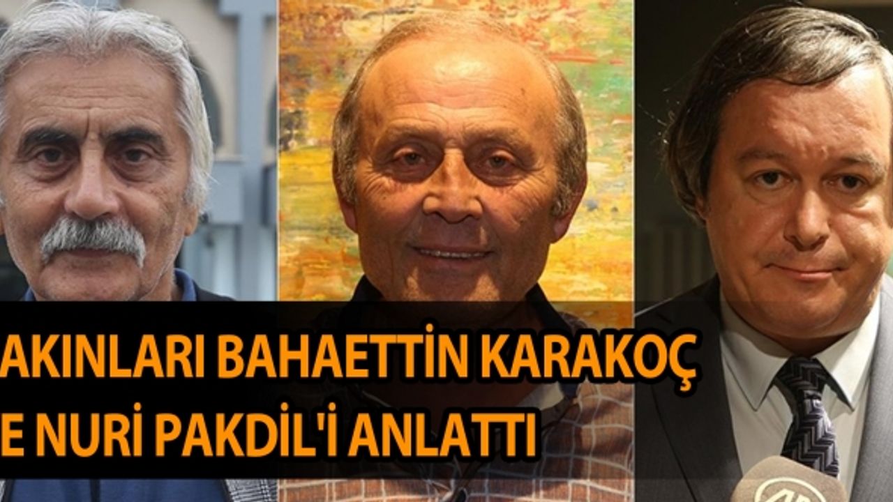 Yakınları Bahaettin Karakoç ve Nuri Pakdil'i anlattı