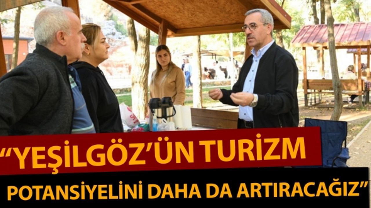 “Yeşilgöz’ün Turizm Potansiyelini Daha da Artıracağız”