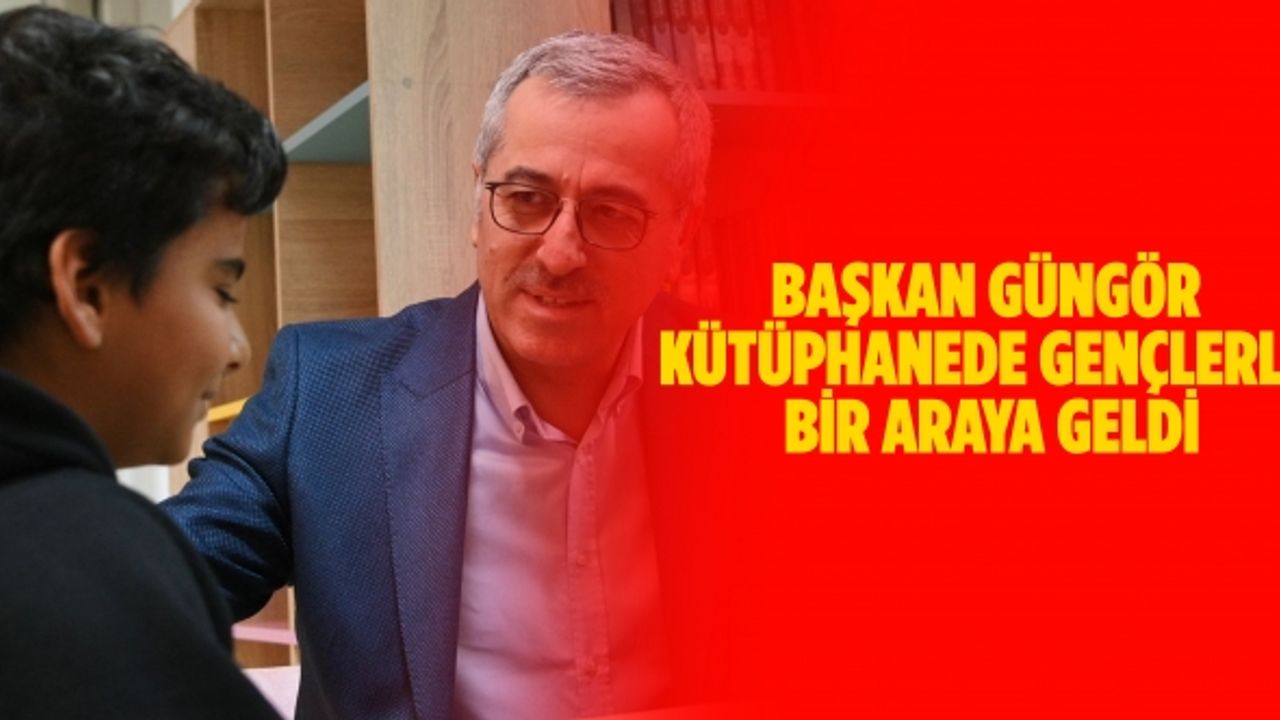 Başkan Güngör Kütüphanede Gençlerle Bir Araya Geldi