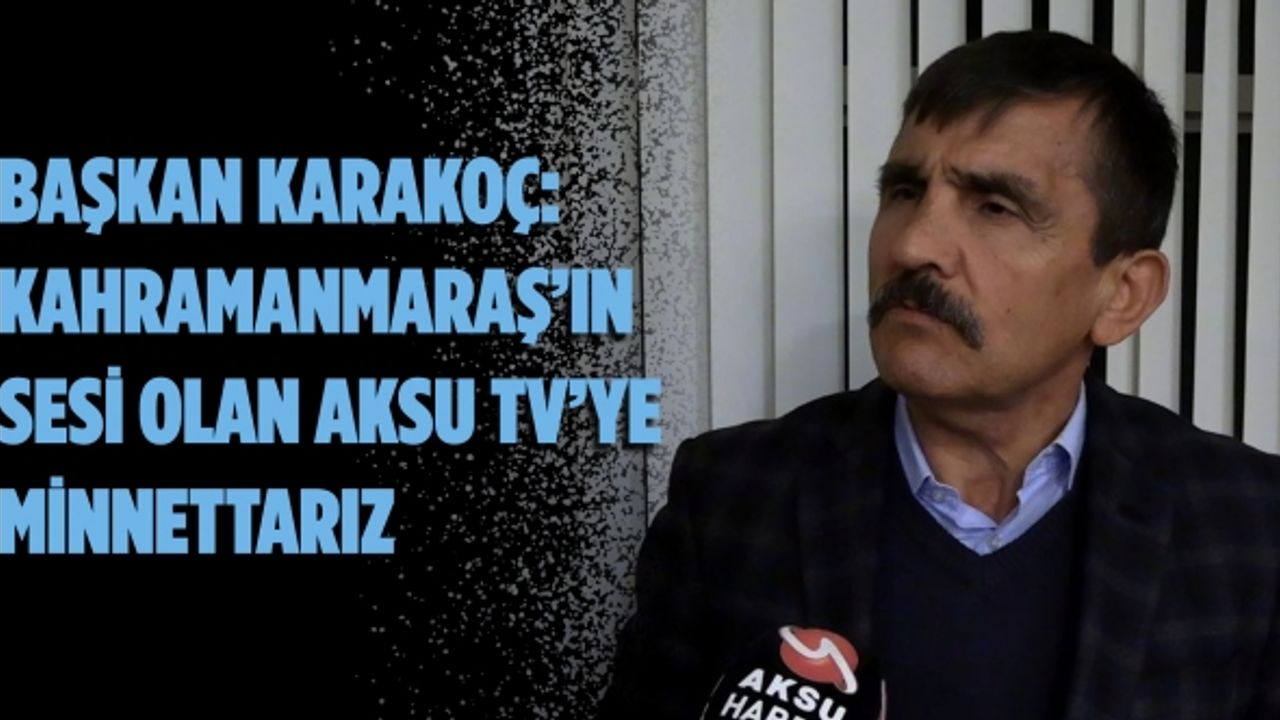 Başkan Karakoç: Kahramanmaraş’ın sesi olan Aksu TV’ye minnettarız