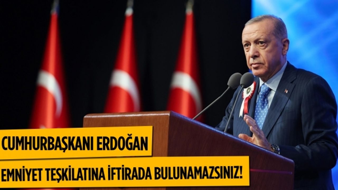 Cumhurbaşkanı Erdoğan: Uyuşturucuyla mücadele veren emniyet teşkilatıma iftirada bulunamazsınız!