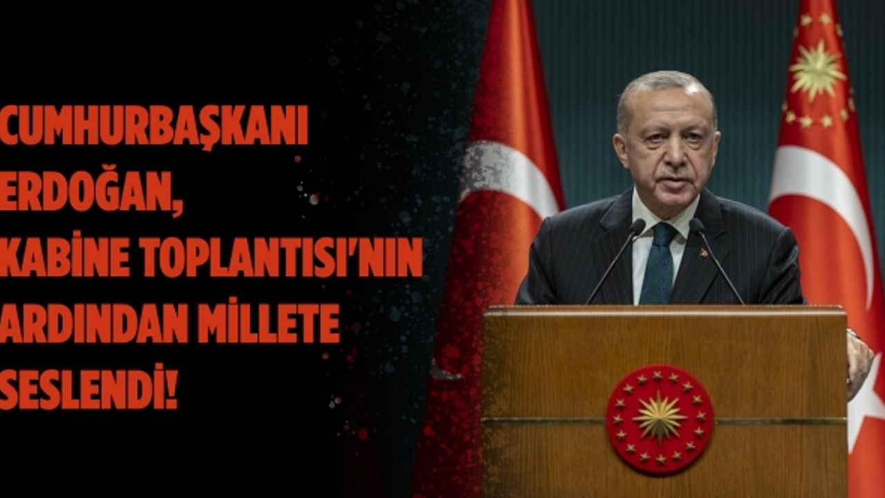 Cumhurbaşkanı Recep Tayyip Erdoğan Kabine Toplantısı'nın ardından millete seslendi