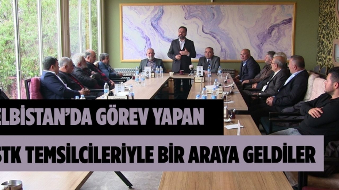 Elbistan’da görev yapan STK temsilcileriyle bir araya geldiler