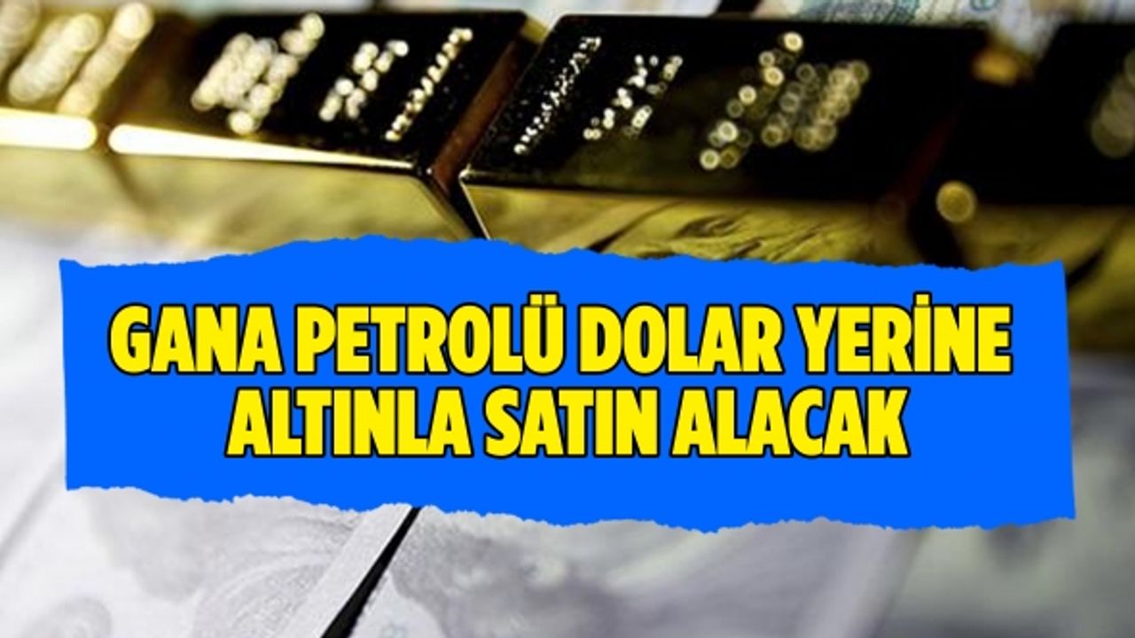Gana Petrolü Dolar Yerine Altınla Satın Alacak