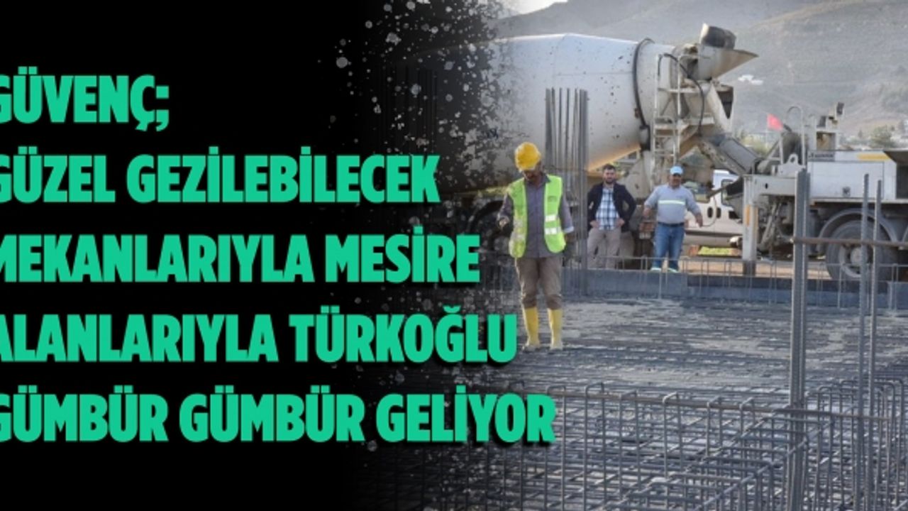 Güvenç; güzel gezilebilecek mekanlarıyla mesire alanlarıyla türkoğlu gümbür gümbür geliyor