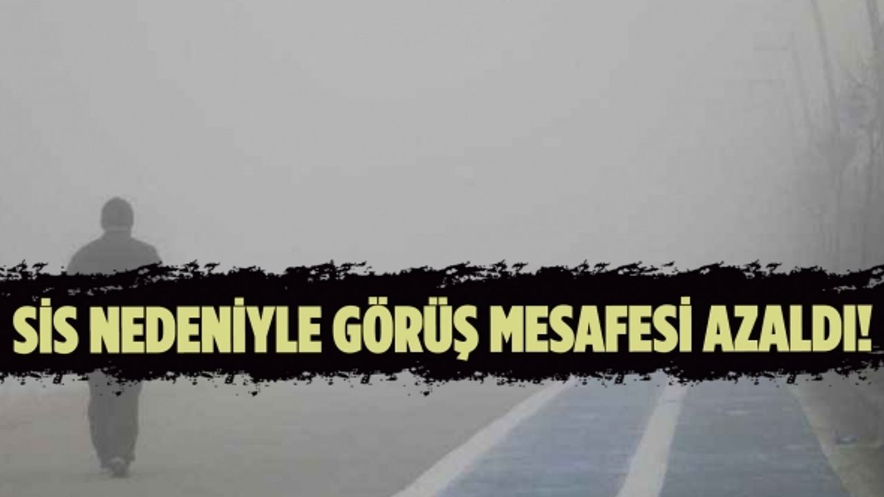 Kahramanmaraş'ta sis nedeniyle görüş mesafesi azaldı!