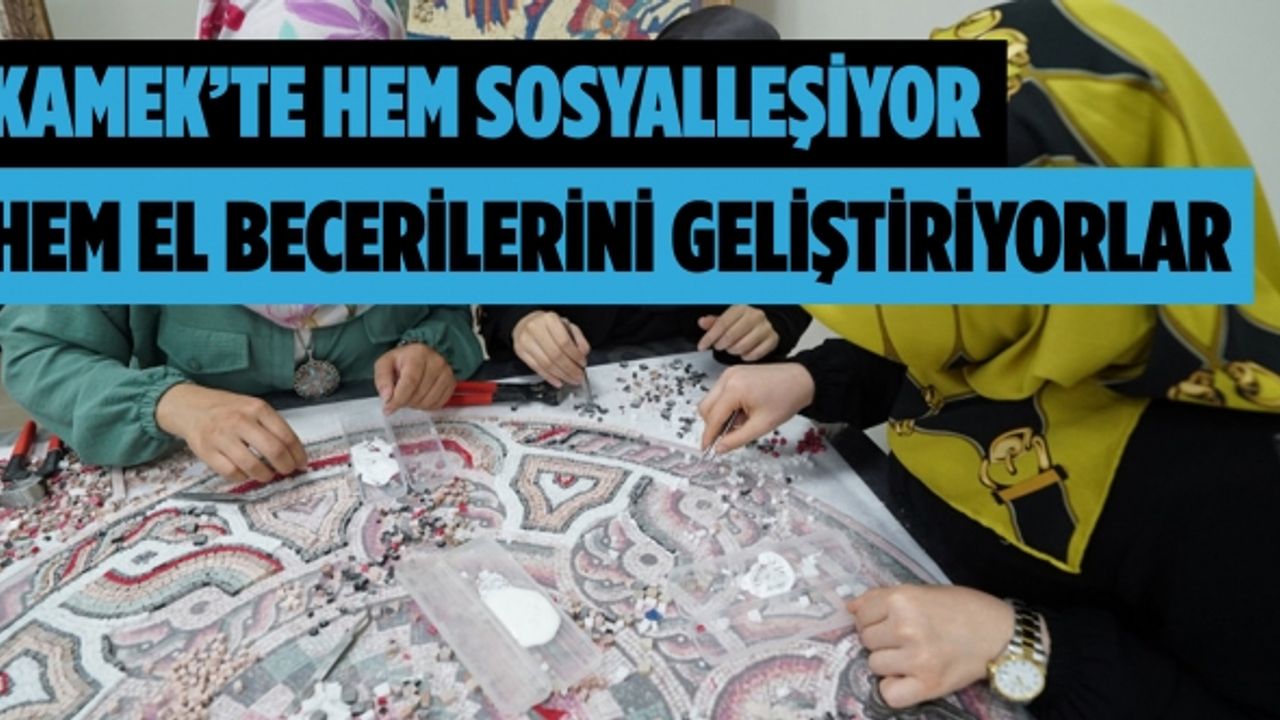 KAMEK’te Hem Sosyalleşiyor Hem El Becerilerini Geliştiriyorlar