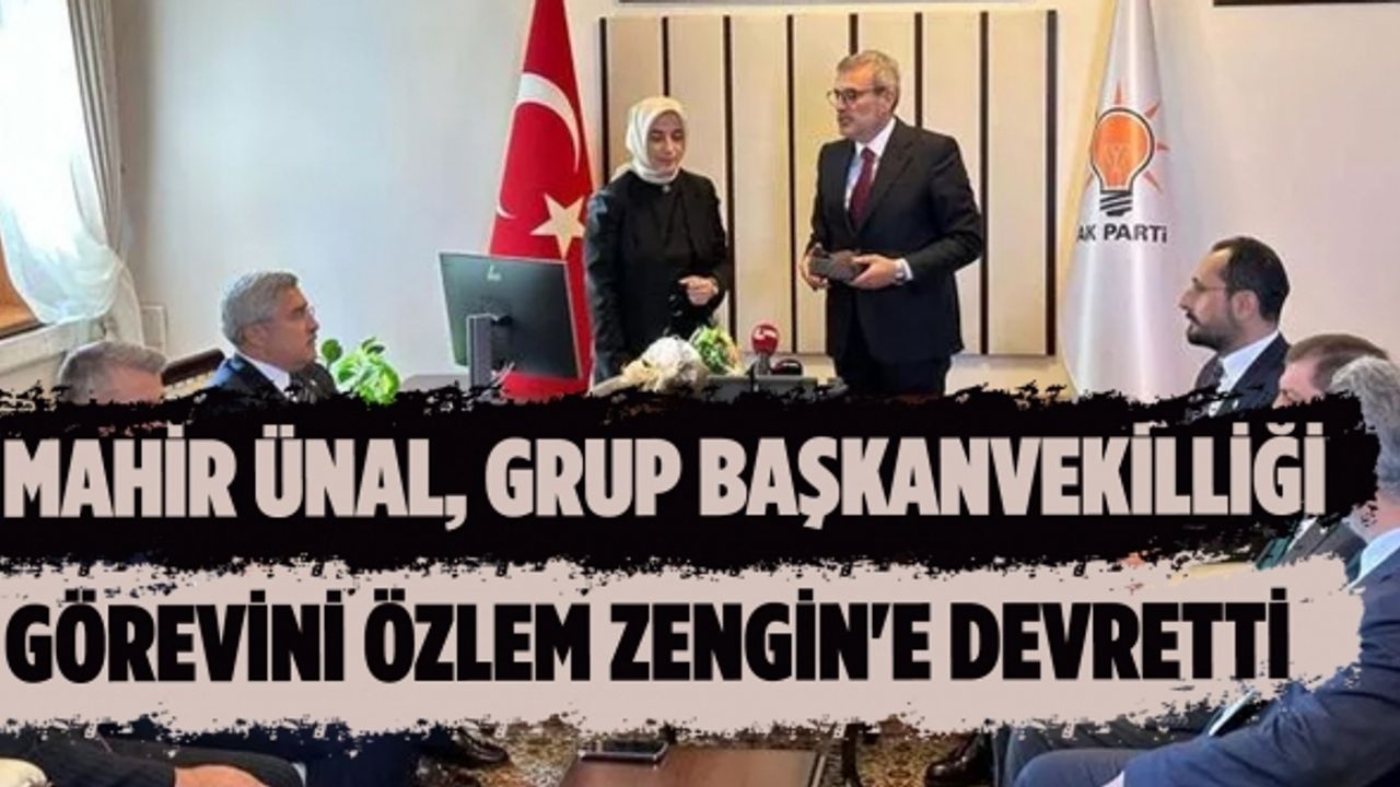 Mahir Ünal, grup başkanvekilliği görevini Özlem Zengin'e devretti