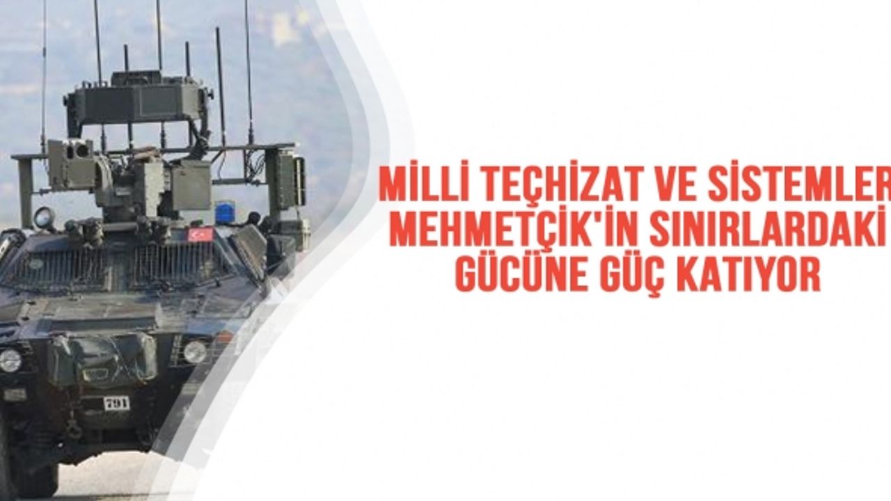 Milli Teçhizat Ve Sistemler Mehmetçik'İn Sınırlardaki Gücüne Güç Katıyor