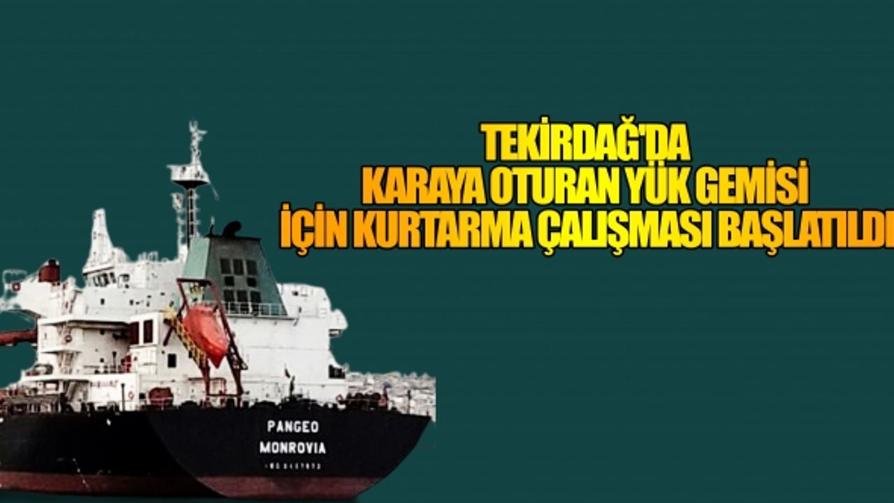 Tekirdağ'da Karaya Oturan Yük Gemisi için Kurtarma Çalışması Başlatıldı