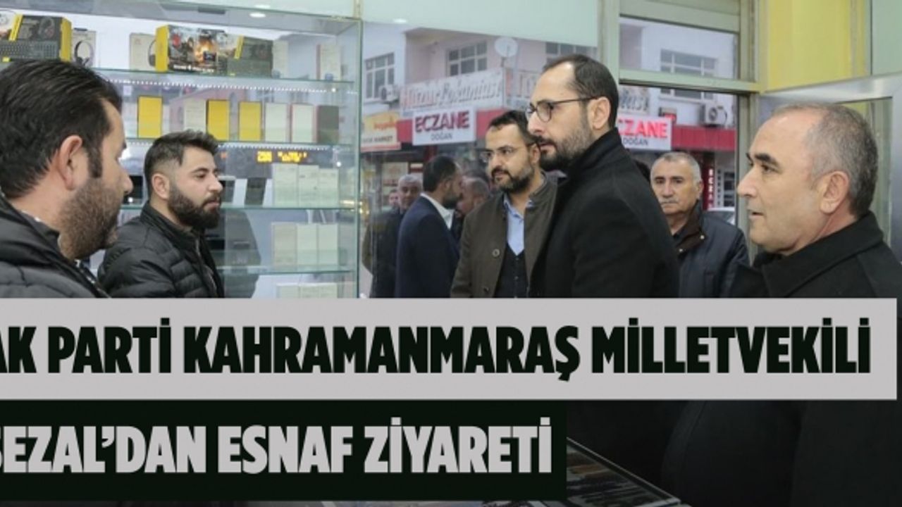 Ak Parti Kahramanmaraş Milletvekili Sezal’dan esnaf ziyareti