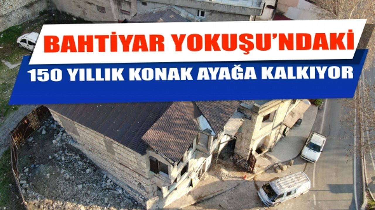 Bahtiyar Yokuşu’ndaki 150 Yıllık Konak Ayağa Kalkıyor