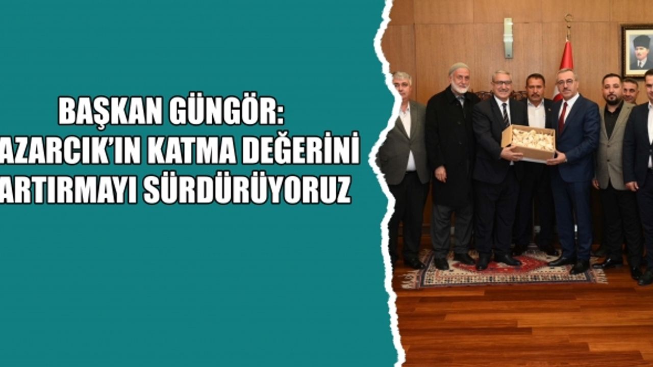 Başkan Güngör: Pazarcık’ın Katma Değerini Artırmayı Sürdürüyoruz