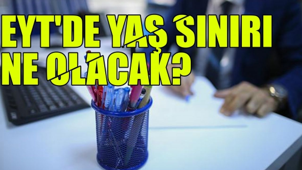 EYT'de Yaş Sınırı Ne Olacak?