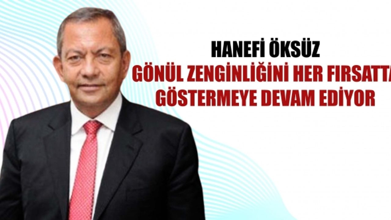 Hanefi Öksüz, gönül zenginliğini her fırsatta göstermeye devam ediyor