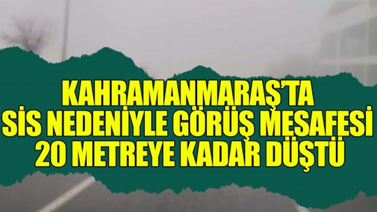 Kahramanmaraş’ta sis nedeniyle görüş mesafesi 20 metreye kadar düştü