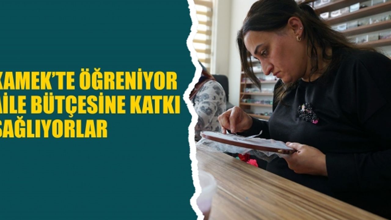 KAMEK’te Öğreniyor Aile Bütçesine Katkı Sağlıyorlar