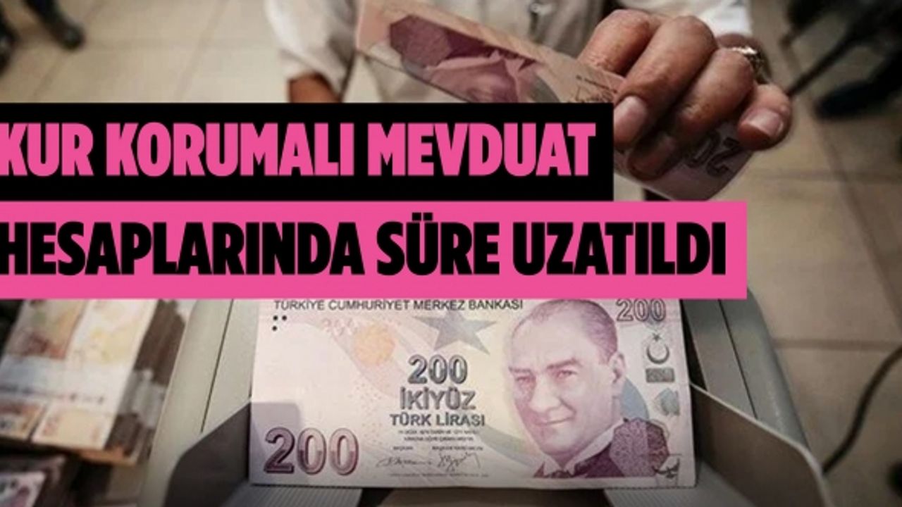 Kur korumalı mevduat hesaplarında süre uzatıldı