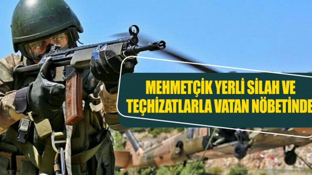 Mehmetçik Yerli Silah ve Teçhizatlarla Vatan Nöbetinde!