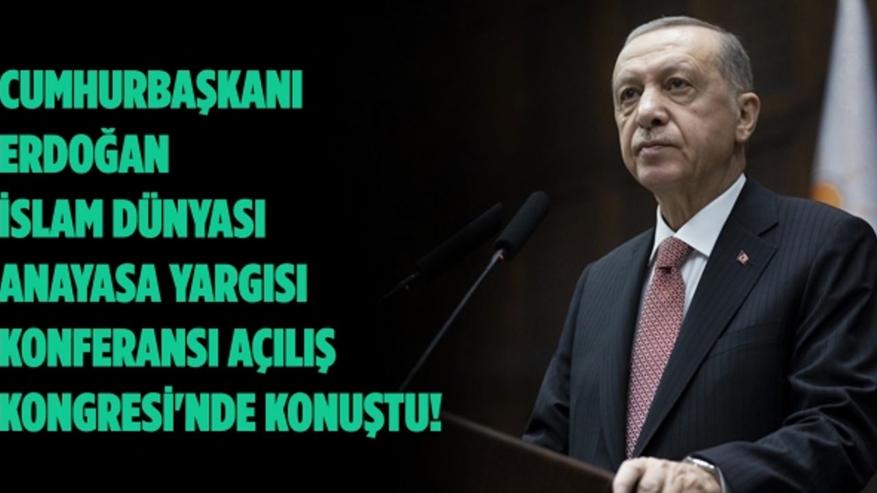 Recep Tayyip Erdoğan, İslam Dünyası Anayasa Yargısı Konferansı'nda katıldı