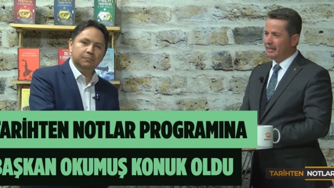 Tarihten Notlar programına Başkan Okumuş konuk oldu