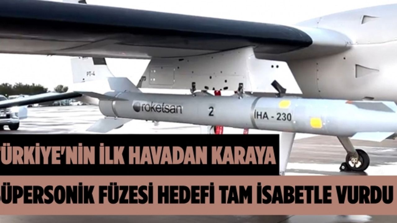Türkiye'nin ilk havadan karaya süpersonik füzesi hedefi tam isabetle vurdu
