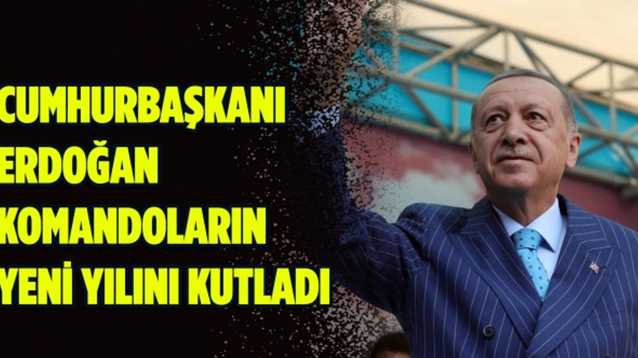 Cumhurbaşkanı Erdoğan komandoların yeni yılını kutladı