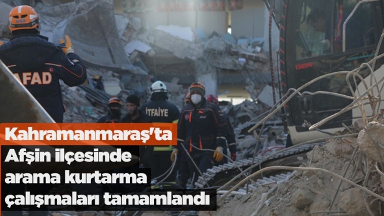 Afşin ilçesinde arama kurtarma çalışmaları tamamlandı