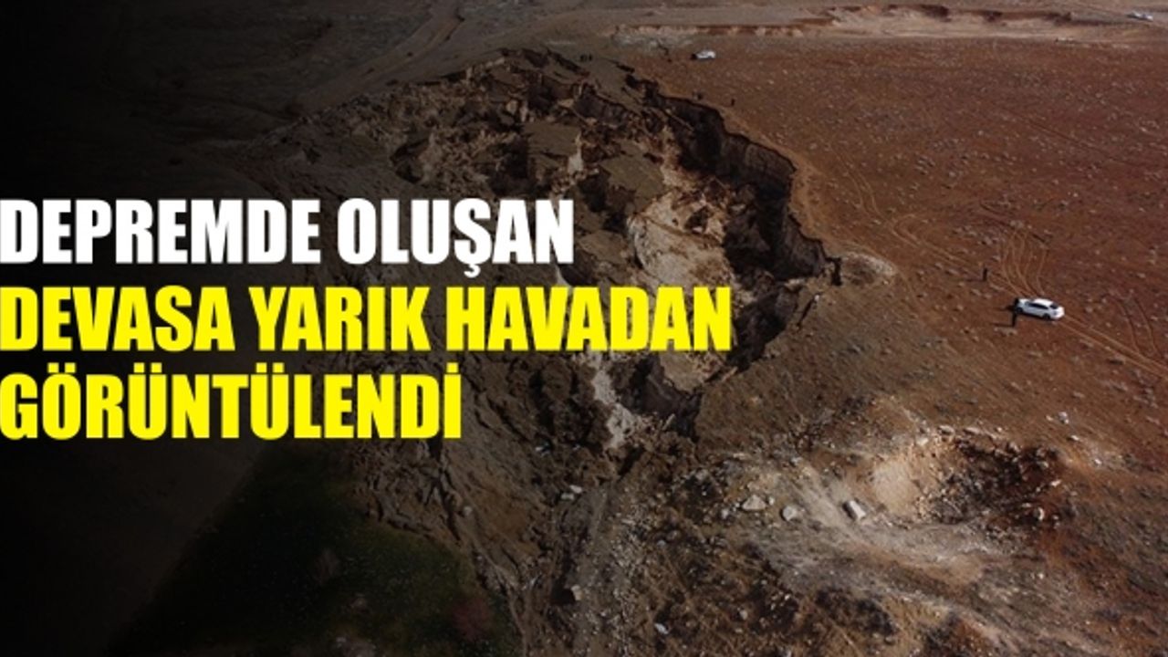 Depremde Oluşan Devasa Yarık Havadan Görüntülendi