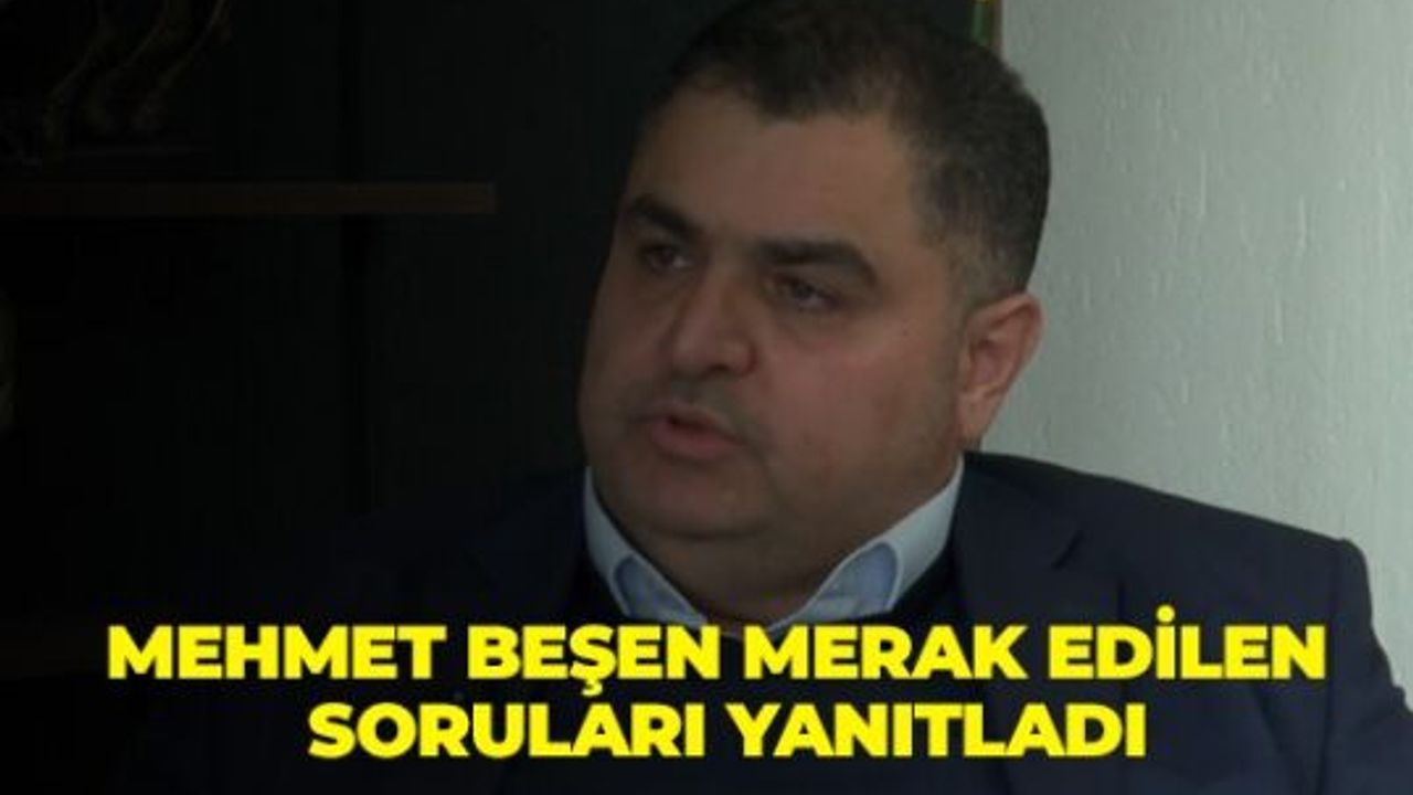 Mehmet Beşen Merak Edilen Soruları Yanıtladı