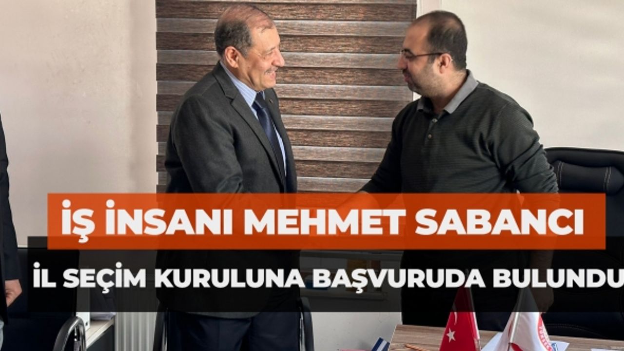 İş İnsanı Mehmet Sabancı İl Seçim Kuruluna Başvuruda Bulundu