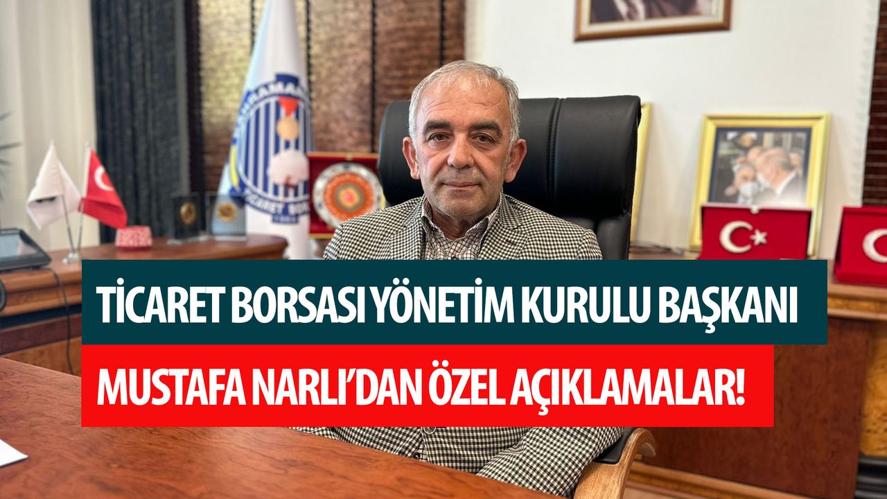 Ticaret Borsası Yönetim Kurulu Başkanı Mustafa Narlı’dan Özel Açıklamalar!