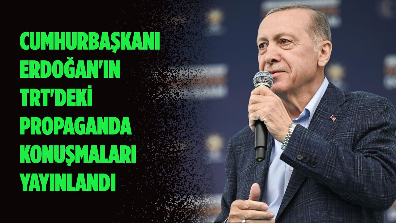 Cumhurbaşkanı Erdoğan'ın TRT'deki propaganda konuşmaları yayınlandı