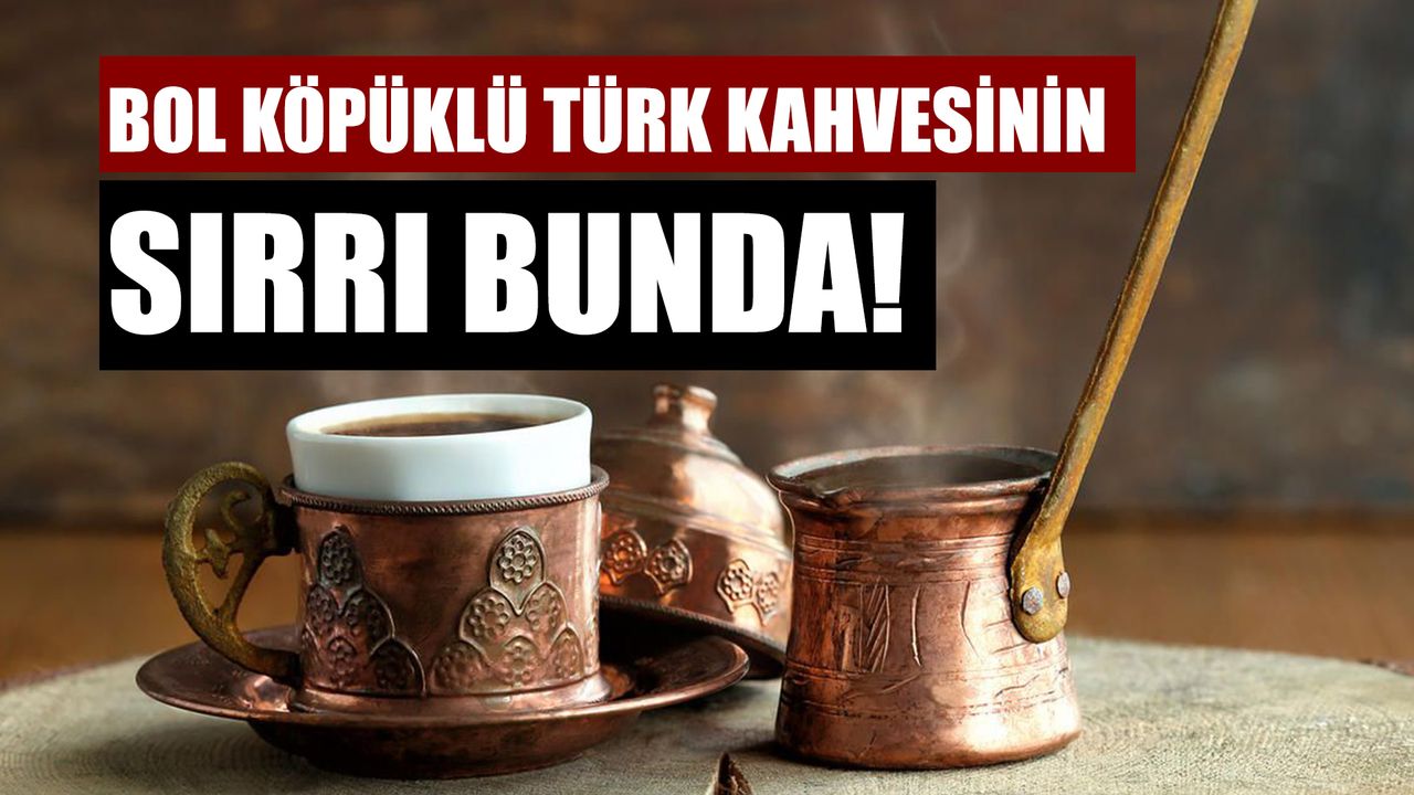 Bol Köpüklü Türk Kahvesinin Sırrı Bunda!