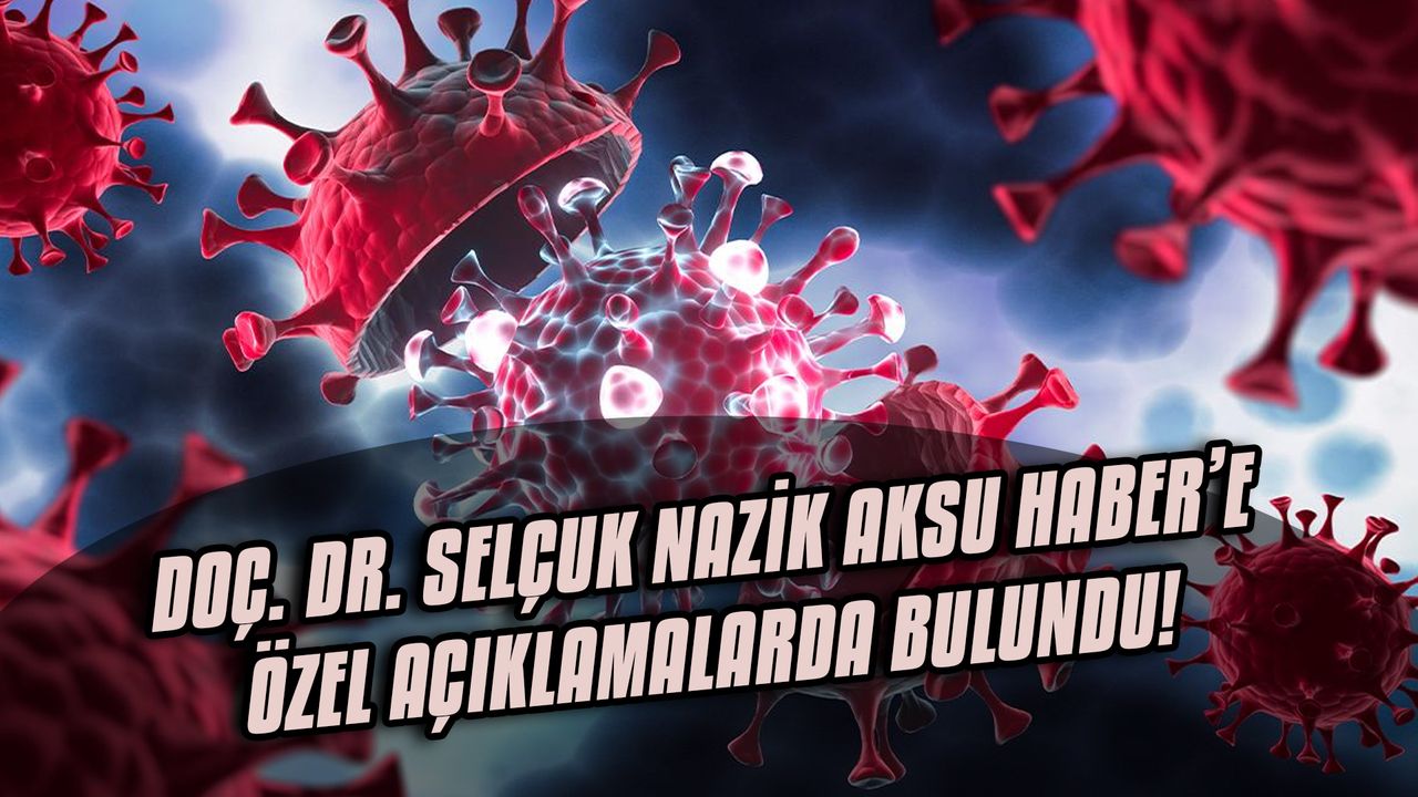 Doç. Dr. Selçuk Nazik Aksu Haber’e özel açıklamalarda bulundu!