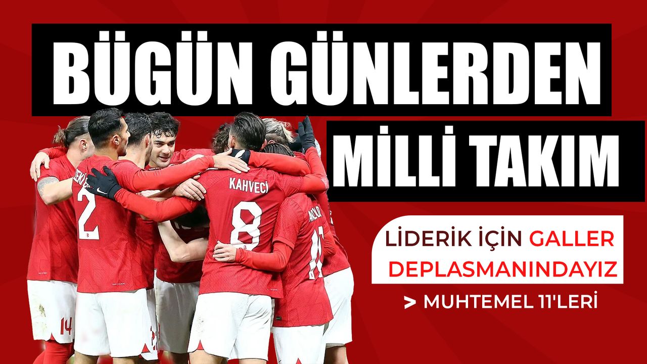 Galler - Türkiye maçının muhtemel 11'leri