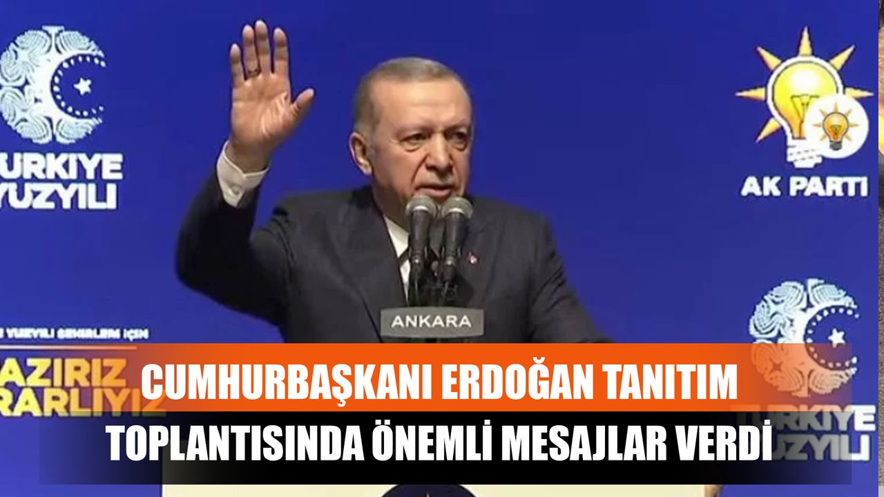 Cumhurbaşkanı Erdoğan Tanıtım Toplantısında Önemli Mesajlar Verdi