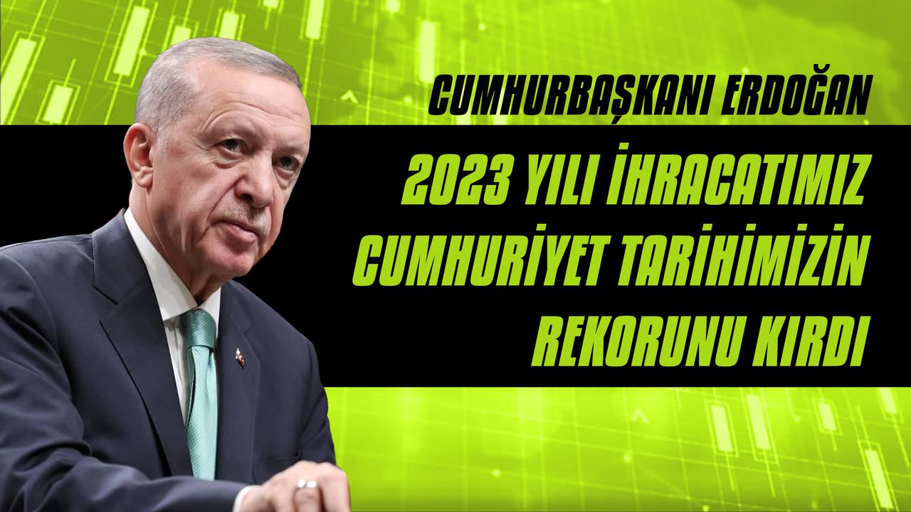 Cumhurbaşkanı Erdoğan: 2023 yılı ihracatımız 255 milyar 809 milyon dolara ulaşarak Cumhuriyet tarihimizin rekorunu kırdı