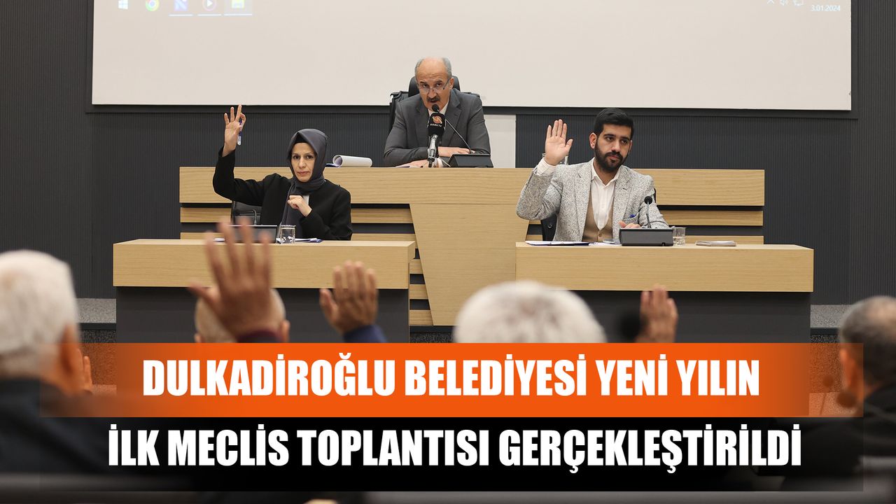Dulkadiroğlu Belediyesi Yeni Yılın İlk Meclis Toplantısı Gerçekleştirildi