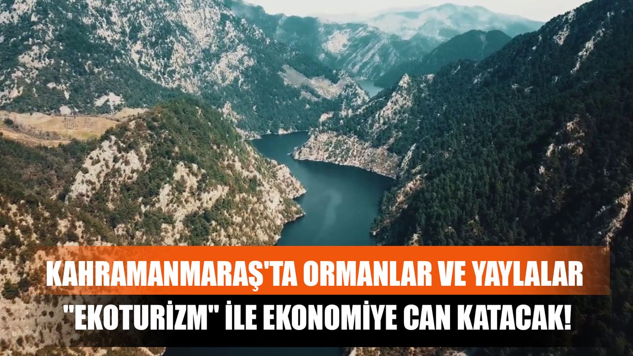 Kahramanmaraş'ta Ormanlar ve Yaylalar "Ekoturizm" İle Ekonomiye Can Katacak!