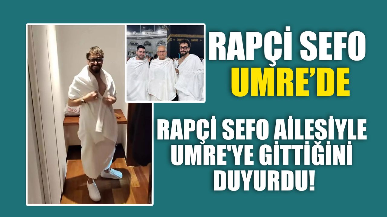 Rapçi Sefo, ailesiyle Umre'ye gittiğini duyurdu!