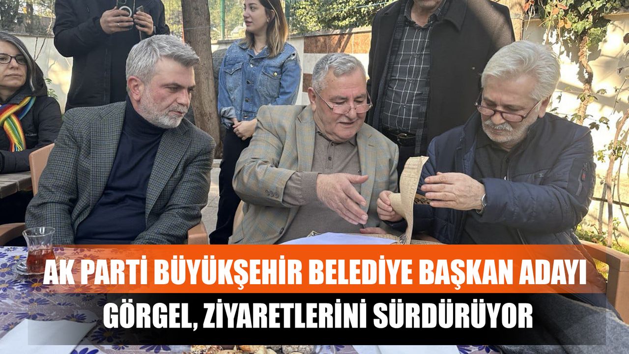 AK Parti Büyükşehir Belediye Başkan Adayı  Görgel, Ziyaretlerini Sürdürüyor