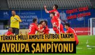 Ampute Futbol Milli Takımımız Avrupa şampiyonu