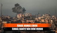 İsrail Hamas Lideri İsmail Haniye'nin Evini Vurdu