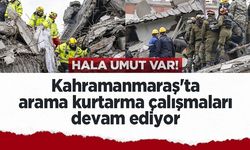 Kahramanmaraş'ta arama kurtarma çalışmaları devam ediyor