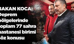 Sağlık Bakanı Koca: Deprem bölgelerinde toplam 77 sahra hastanesi birimi söz konusu