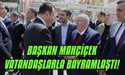 Başkan Mahçiçek vatandaşlarla bayramlaştı!