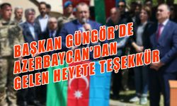 Başkan Güngör’de Azerbaycan’dan Gelen Heyetden Teşekkür