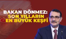 Bakan Dönmez: Son Yılların En Büyük Keşfi